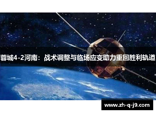 蓉城4-2河南:战术调整与临场应变助力重回胜利轨道 蓉城4-2河南:战术调整与临场应变助力重回胜利轨道