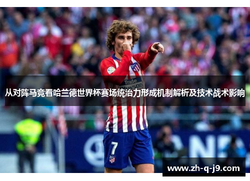 从对阵马竞看哈兰德世界杯赛场统治力形成机制解析及技术战术影响