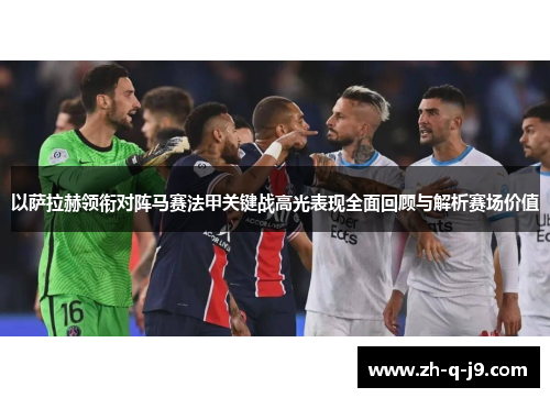 以萨拉赫领衔对阵马赛法甲关键战高光表现全面回顾与解析赛场价值