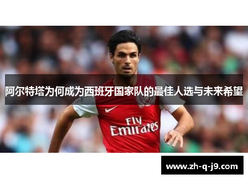 阿尔特塔为何成为西班牙国家队的最佳人选与未来希望