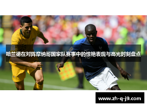 哈兰德在对阵摩纳哥国家队赛事中的惊艳表现与高光时刻盘点